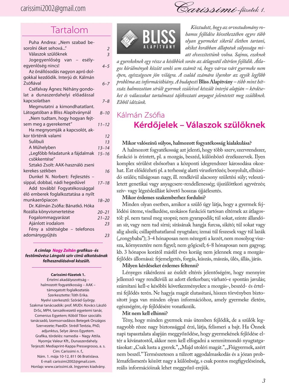 Látogatóban a Bliss Alapítványnál Nem tudtam, hogy hogyan fejtsem meg a gyerekemet Ha megnyomják a kapcsolót, akkor történik valami Sulibuli A Műhelyben Legfőbb feladatunk a fájdalmak csök kentése