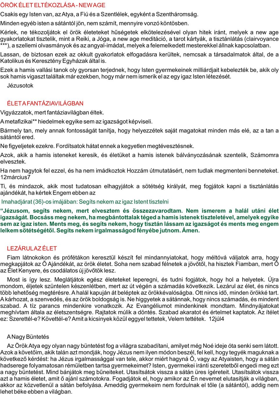 tisztánlátás (clairvoyance ***), a szellemi olvasmányok és az angyal-imádat, melyek a felemelkedett mesterekkel állnak kapcsolatban.