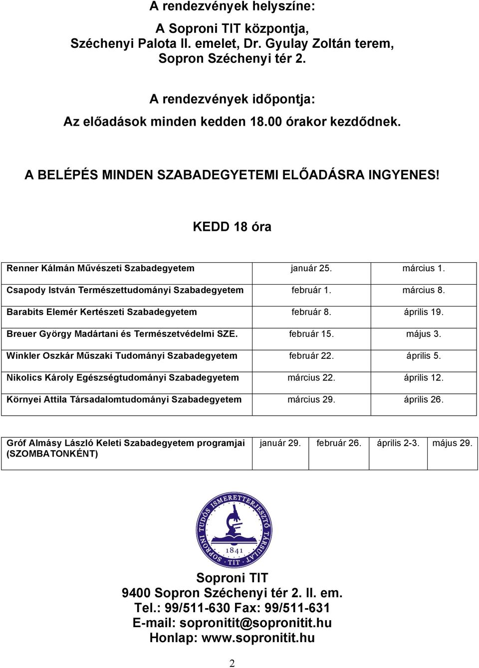 Csapody István Természettudományi Szabadegyetem február 1. március 8. Barabits Elemér Kertészeti Szabadegyetem február 8. április 19. Breuer György Madártani és Természetvédelmi SZE. február 15.