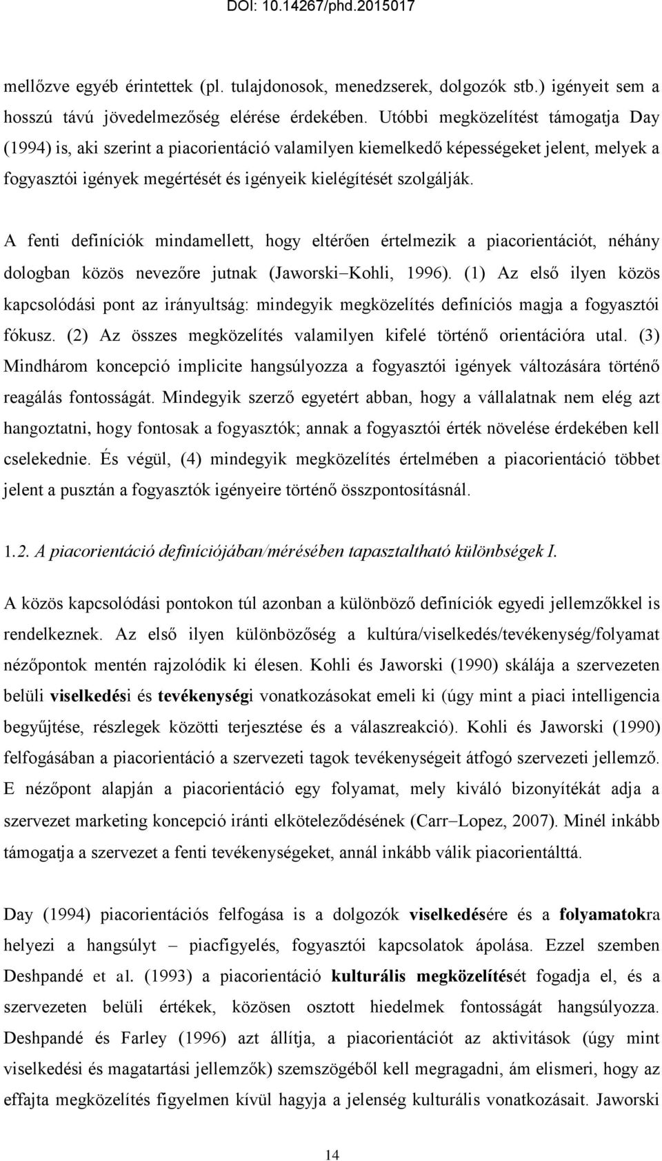 A fenti definíciók mindamellett, hogy eltérően értelmezik a piacorientációt, néhány dologban közös nevezőre jutnak (Jaworski Kohli, 1996).