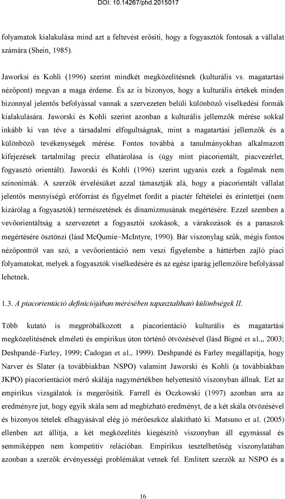 Jaworski és Kohli szerint azonban a kulturális jellemzők mérése sokkal inkább ki van téve a társadalmi elfogultságnak, mint a magatartási jellemzők és a különböző tevékenységek mérése.