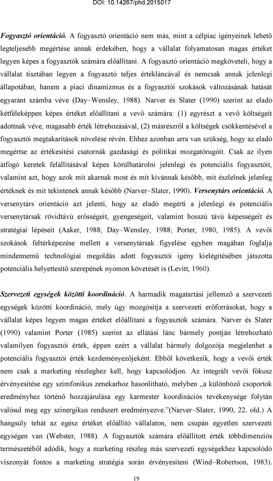 A fogyasztó orientáció megköveteli, hogy a vállalat tisztában legyen a fogyasztó teljes értékláncával és nemcsak annak jelenlegi állapotában, hanem a piaci dinamizmus és a fogyasztói szokások