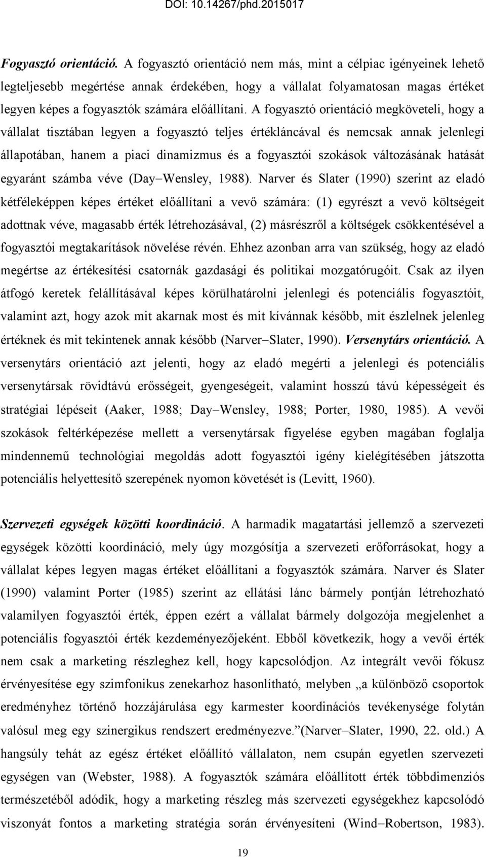 A fogyasztó orientáció megköveteli, hogy a vállalat tisztában legyen a fogyasztó teljes értékláncával és nemcsak annak jelenlegi állapotában, hanem a piaci dinamizmus és a fogyasztói szokások