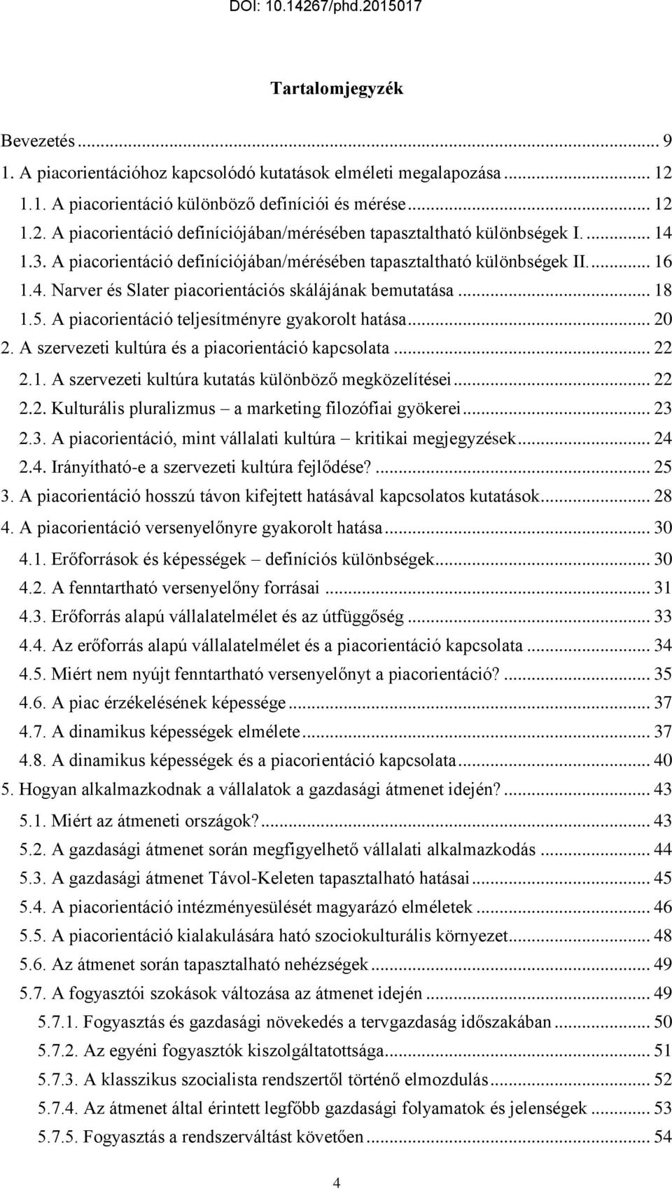 A piacorientáció teljesítményre gyakorolt hatása... 20 2. A szervezeti kultúra és a piacorientáció kapcsolata... 22 2.1. A szervezeti kultúra kutatás különböző megközelítései... 22 2.2. Kulturális pluralizmus a marketing filozófiai gyökerei.