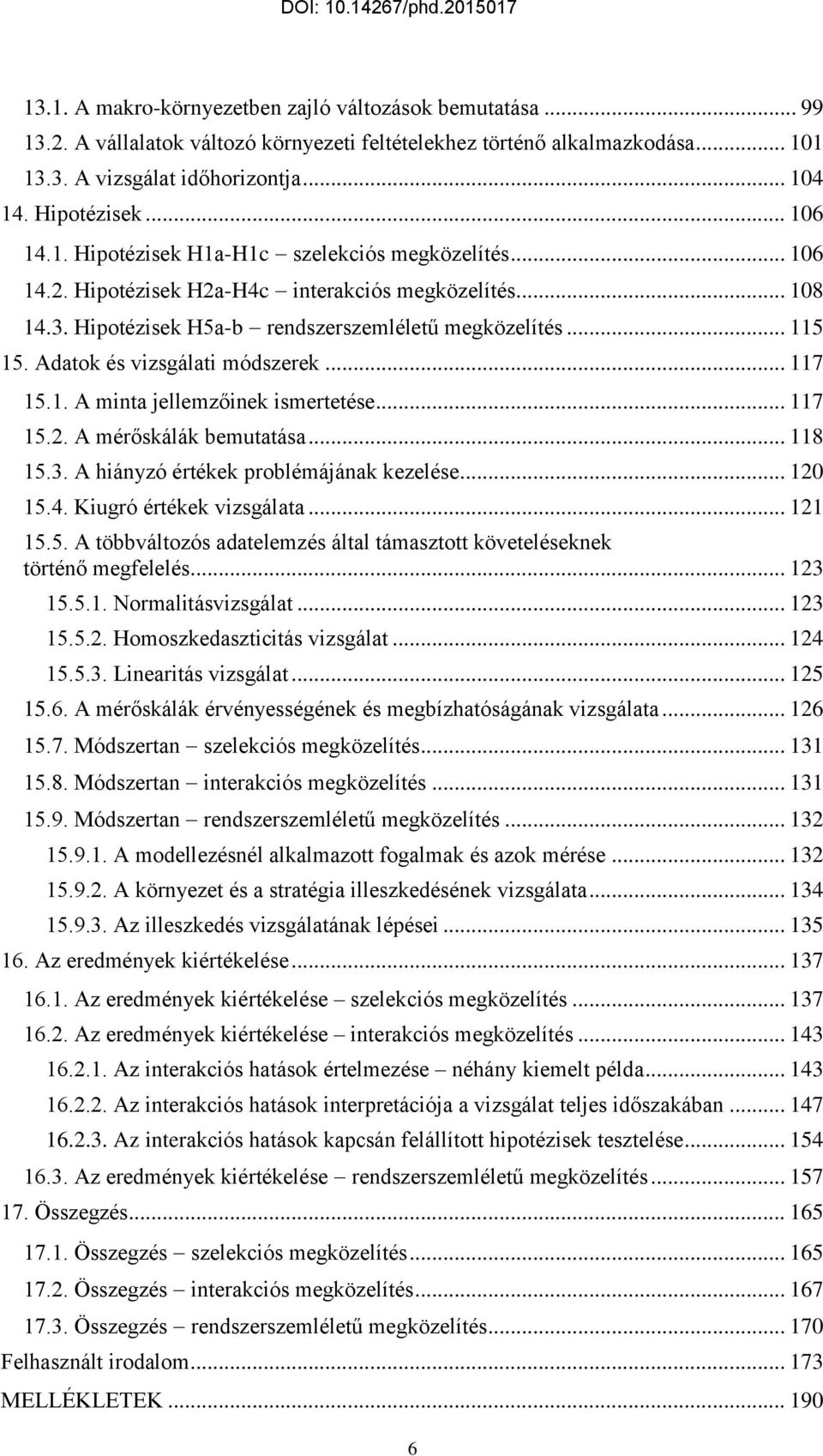 Adatok és vizsgálati módszerek... 117 15.1. A minta jellemzőinek ismertetése... 117 15.2. A mérőskálák bemutatása... 118 15.3. A hiányzó értékek problémájának kezelése... 120 15.4.