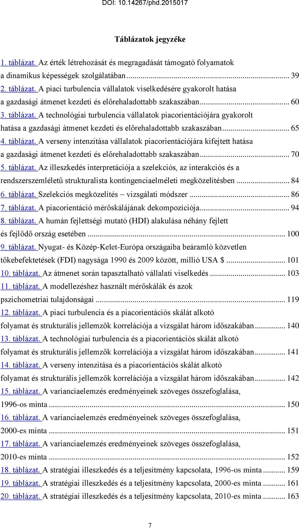 .. 70 5. táblázat. Az illeszkedés interpretációja a szelekciós, az interakciós és a rendszerszemléletű strukturalista kontingenciaelméleti megközelítésben... 84 6. táblázat. Szelekciós megközelítés vizsgálati módszer.