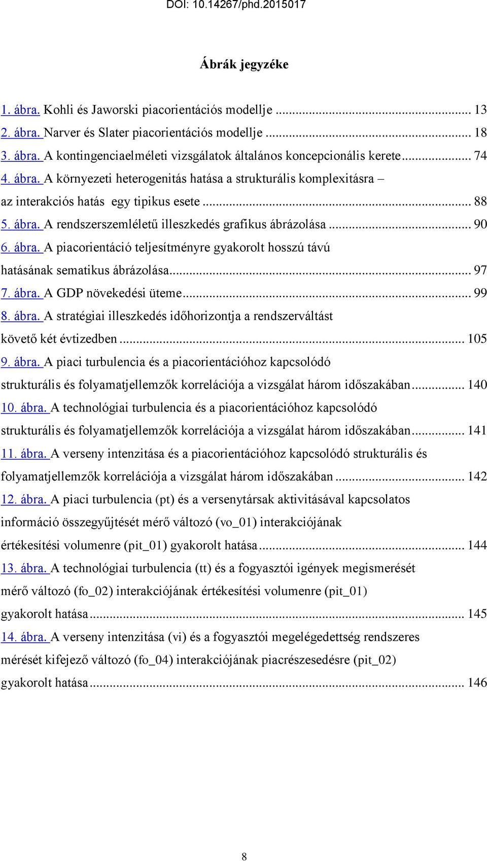 .. 97 7. ábra. A GDP növekedési üteme... 99 8. ábra. A stratégiai illeszkedés időhorizontja a rendszerváltást követő két évtizedben... 105 9. ábra. A piaci turbulencia és a piacorientációhoz kapcsolódó strukturális és folyamatjellemzők korrelációja a vizsgálat három időszakában.