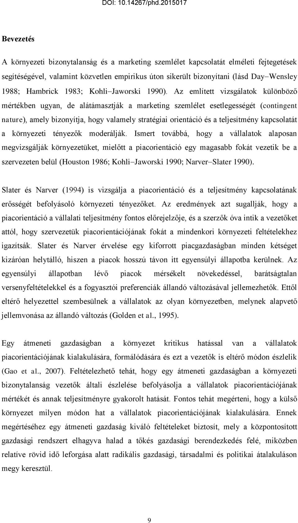 Az említett vizsgálatok különböző mértékben ugyan, de alátámasztják a marketing szemlélet esetlegességét (contingent nature), amely bizonyítja, hogy valamely stratégiai orientáció és a teljesítmény