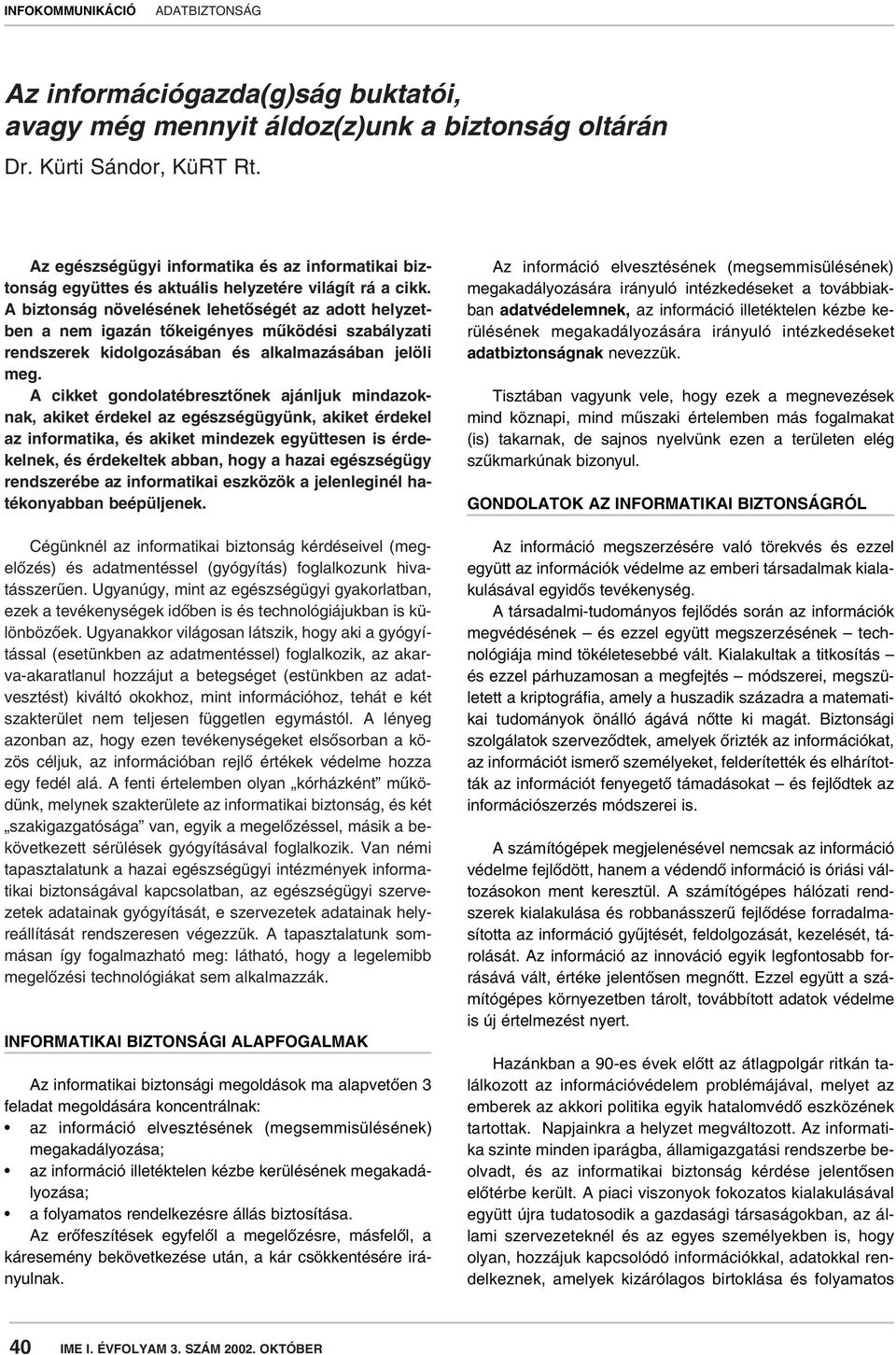 A biztonság növelésének lehetôségét az adott helyzetben a nem igazán tôkeigényes mûködési szabályzati rendszerek kidolgozásában és alkalmazásában jelöli meg.