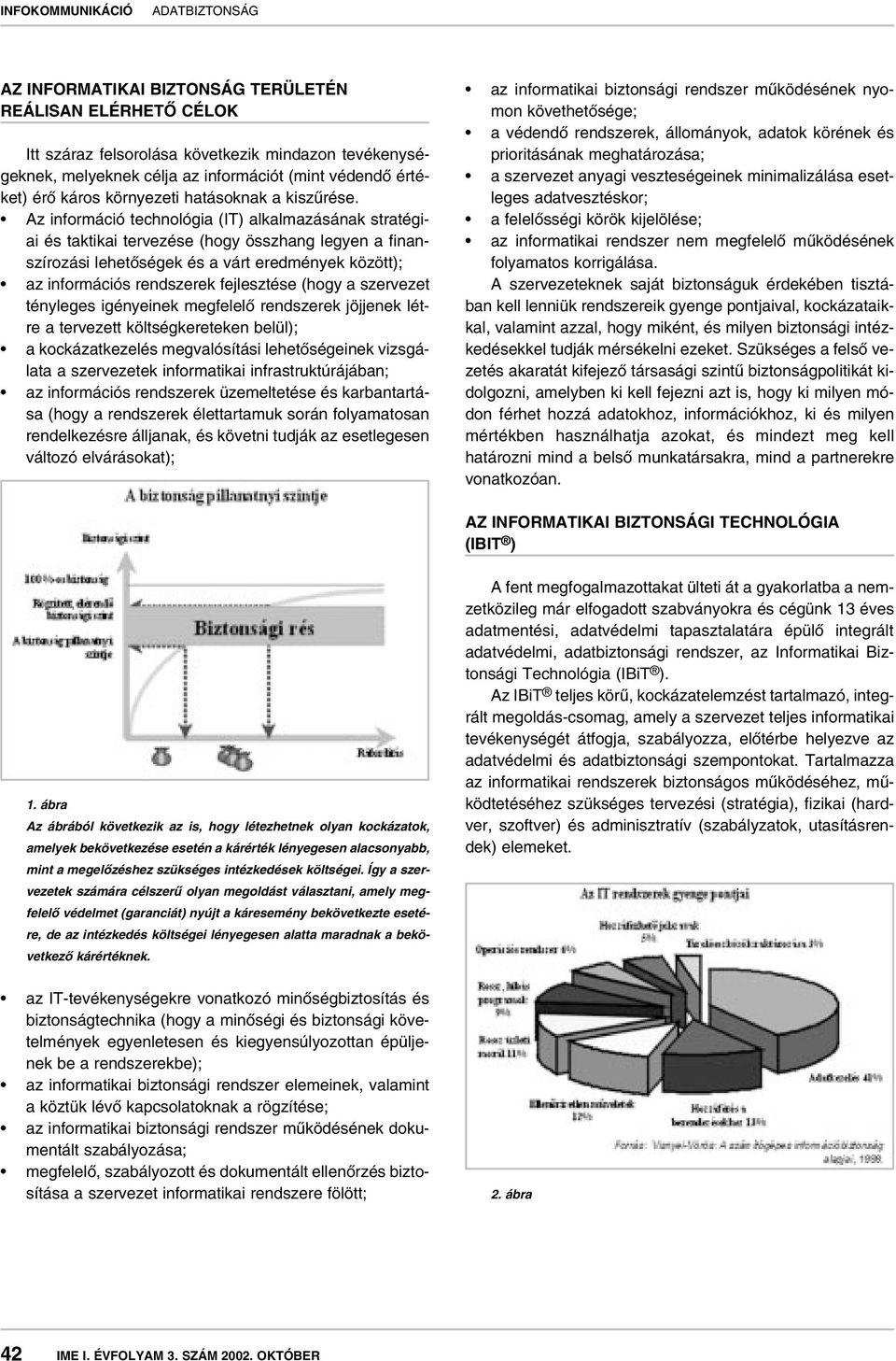 Az információ technológia (IT) alkalmazásának stratégiai és taktikai tervezése (hogy összhang legyen a finanszírozási lehetôségek és a várt eredmények között); az információs rendszerek fejlesztése