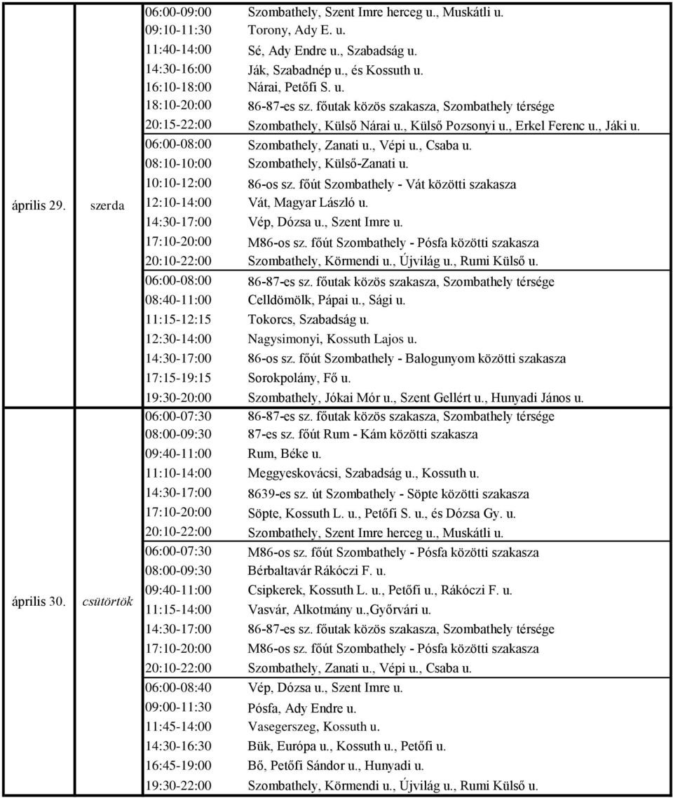 , Külső Pozsonyi u., Erkel Ferenc u., Jáki u. 06:00-08:00 Szombathely, Zanati u., Vépi u., Csaba u. 08:10-10:00 Szombathely, Külső-Zanati u. 10:10-12:00 86-os sz.