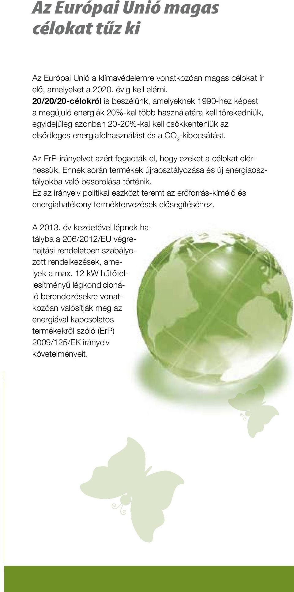 energiafelhasználást és a CO 2 -kibocsátást. z ErP-irányelvet azért fogadták el, hogy ezeket a célokat elérhessük.