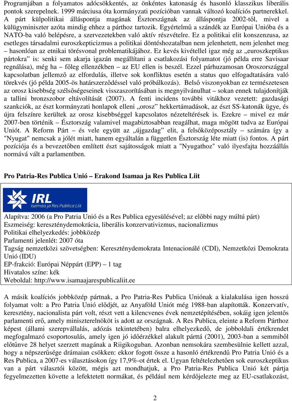 Egyértelmű a szándék az Európai Unióba és a NATO-ba való belépésre, a szervezetekben való aktív részvételre.