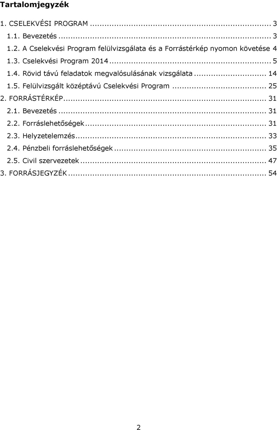 1.3. Cselekvési Program 2014... 5 1.4. Rövid távú feladatok megvalósulásának vizsgálata... 14 1.5. Felülvizsgált középtávú Cselekvési Program.