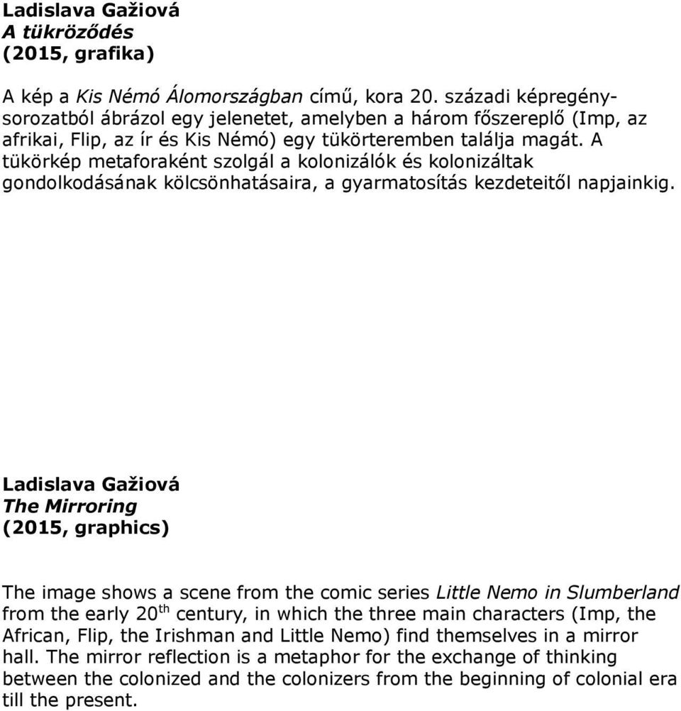 A tükörkép metaforaként szolgál a kolonizálók és kolonizáltak gondolkodásának kölcsönhatásaira, a gyarmatosítás kezdeteitől napjainkig.