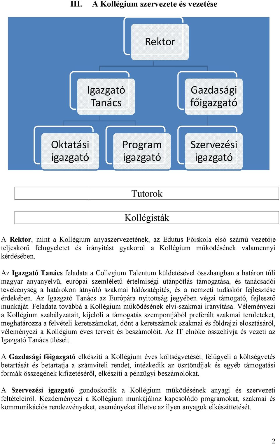 Az Igazgató Tanács feladata a Collegium Talentum küldetésével összhangban a határon túli magyar anyanyelvű, európai szemléletű értelmiségi utánpótlás támogatása, és tanácsadói tevékenység a határokon