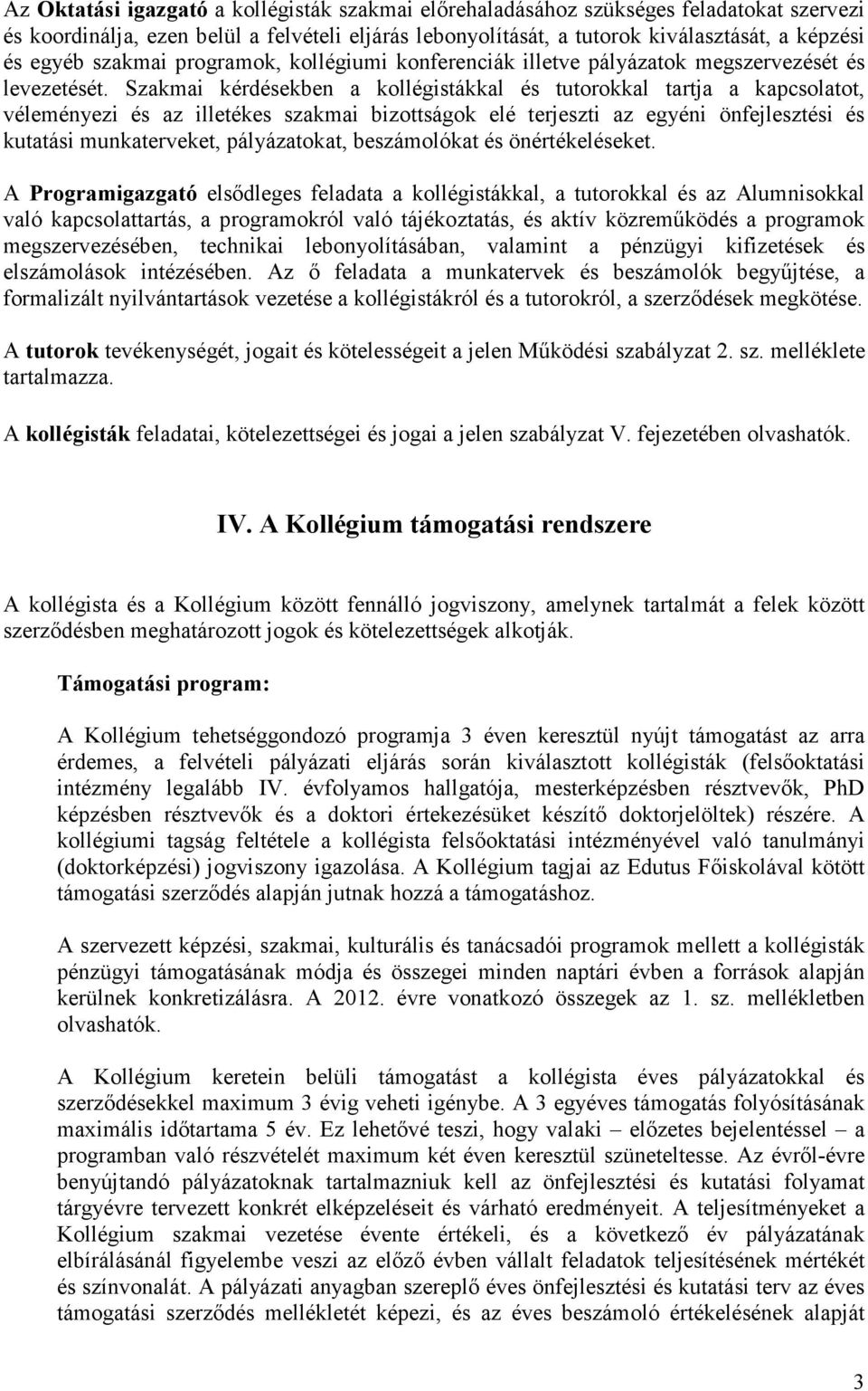 Szakmai kérdésekben a kollégistákkal és tutorokkal tartja a kapcsolatot, véleményezi és az illetékes szakmai bizottságok elé terjeszti az egyéni önfejlesztési és kutatási munkaterveket, pályázatokat,