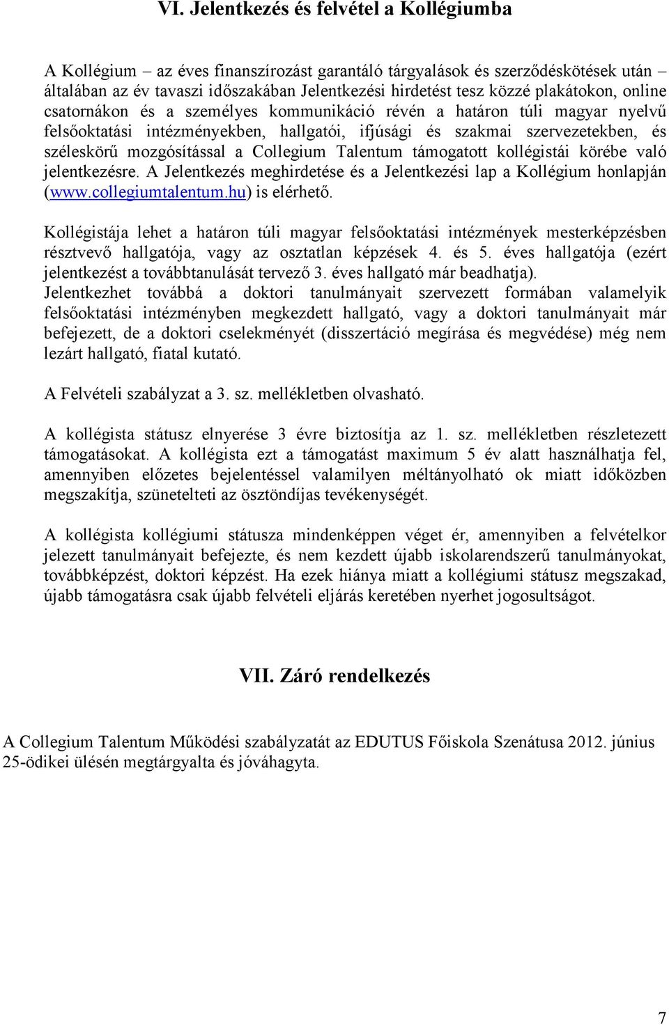 a Collegium Talentum támogatott kollégistái körébe való jelentkezésre. A Jelentkezés meghirdetése és a Jelentkezési lap a Kollégium honlapján (www.collegiumtalentum.hu) is elérhető.