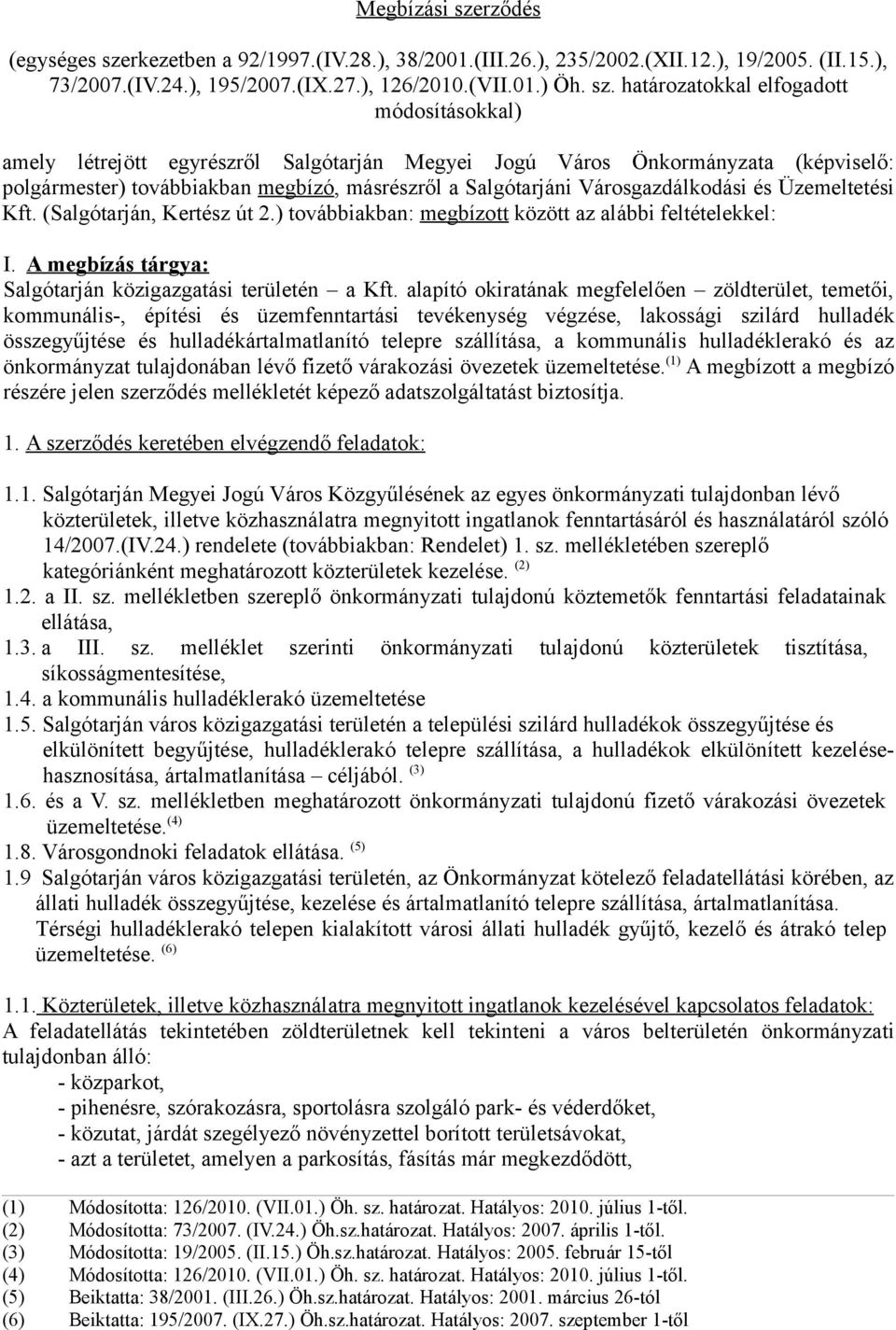 rkezetben a 92/1997.(IV.28.), 38/2001.(III.26.), 235/2002.(XII.12.), 19/2005. (II.15.), 73/2007.(IV.24.), 195/2007.(IX.27.), 126/2010.(VII.01.) Öh. sz.