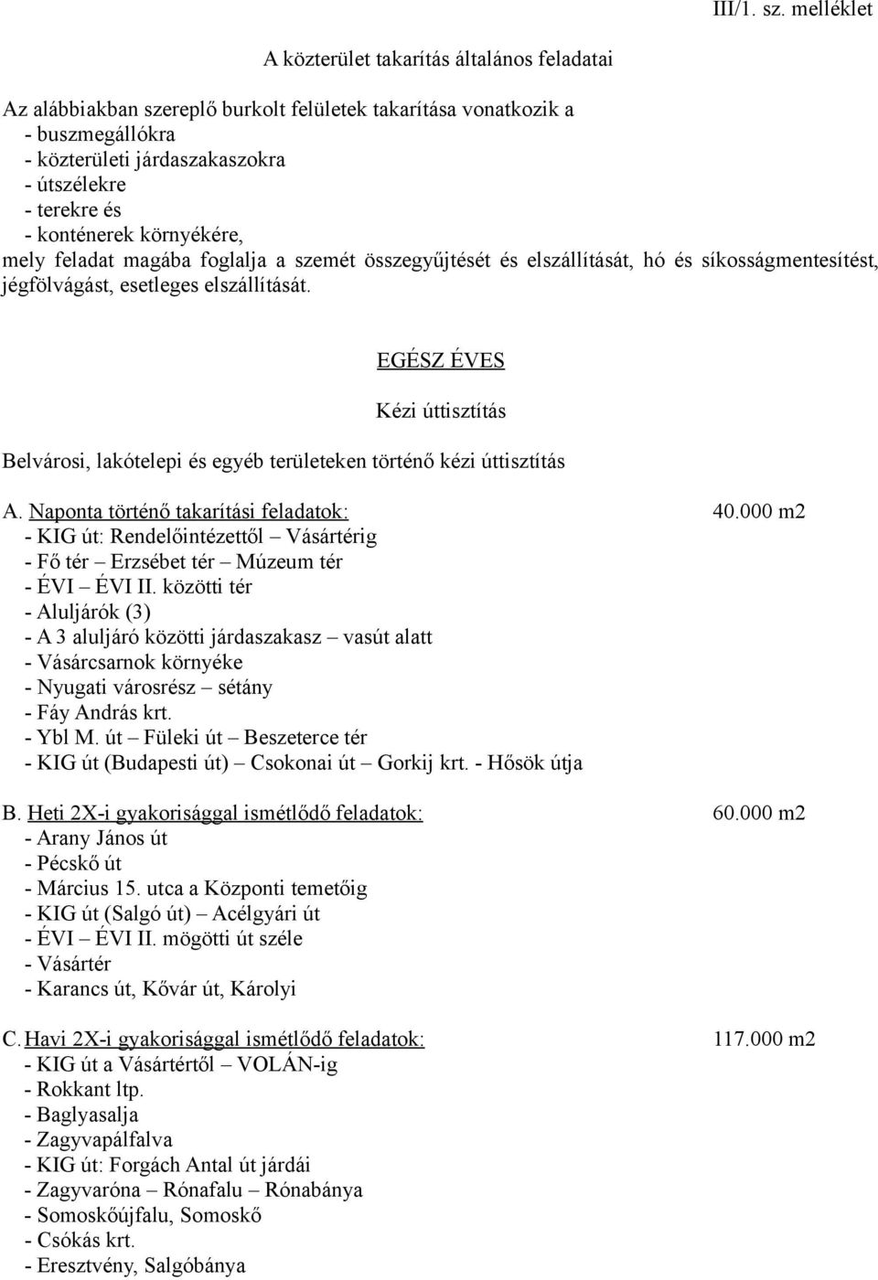 konténerek környékére, mely feladat magába foglalja a szemét összegyűjtését és elszállítását, hó és síkosságmentesítést, jégfölvágást, esetleges elszállítását.