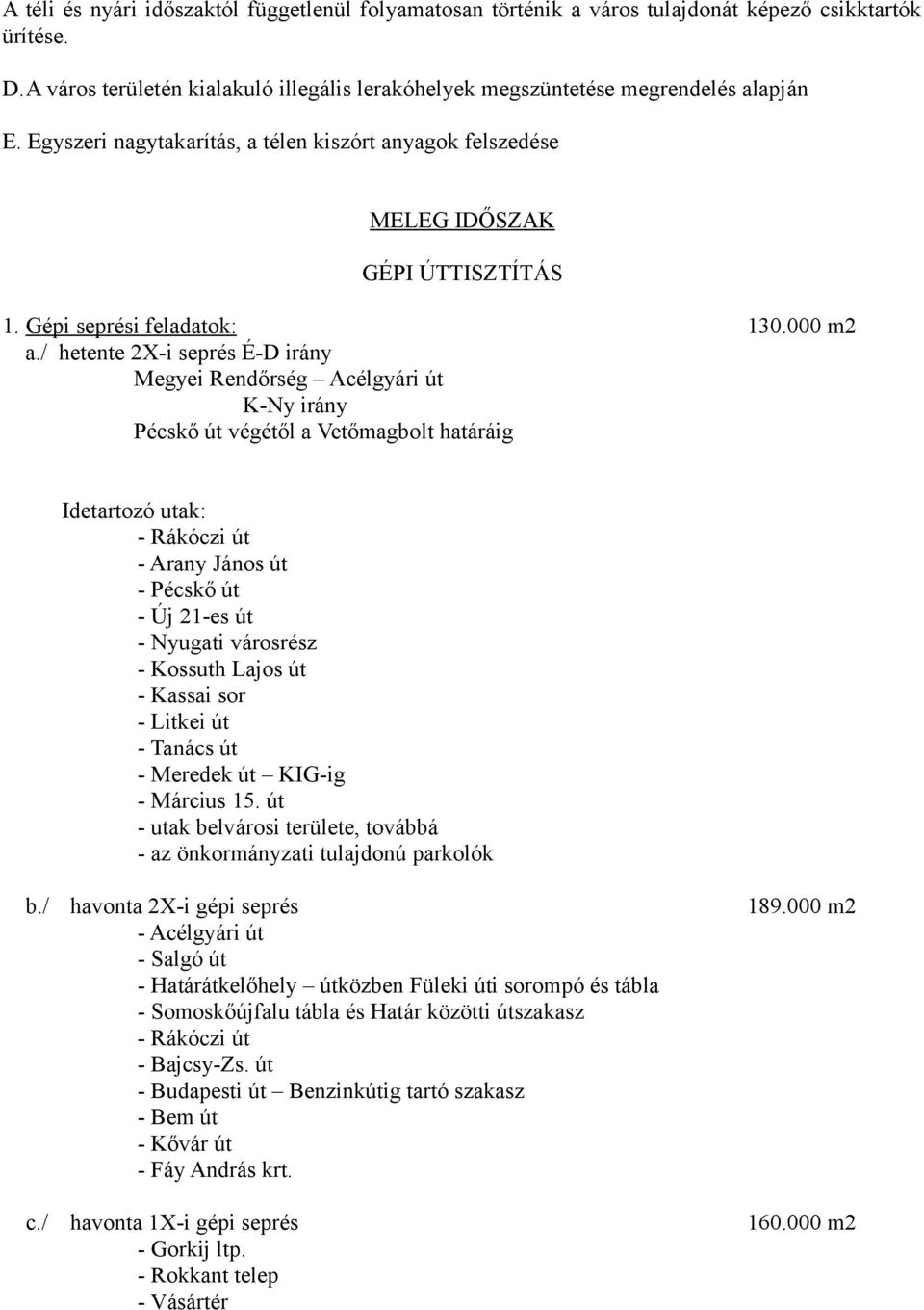 / hetente 2X-i seprés É-D irány Megyei Rendőrség Acélgyári út K-Ny irány Pécskő út végétől a Vetőmagbolt határáig Idetartozó utak: - Rákóczi út - Arany János út - Pécskő út - Új 21-es út - Nyugati