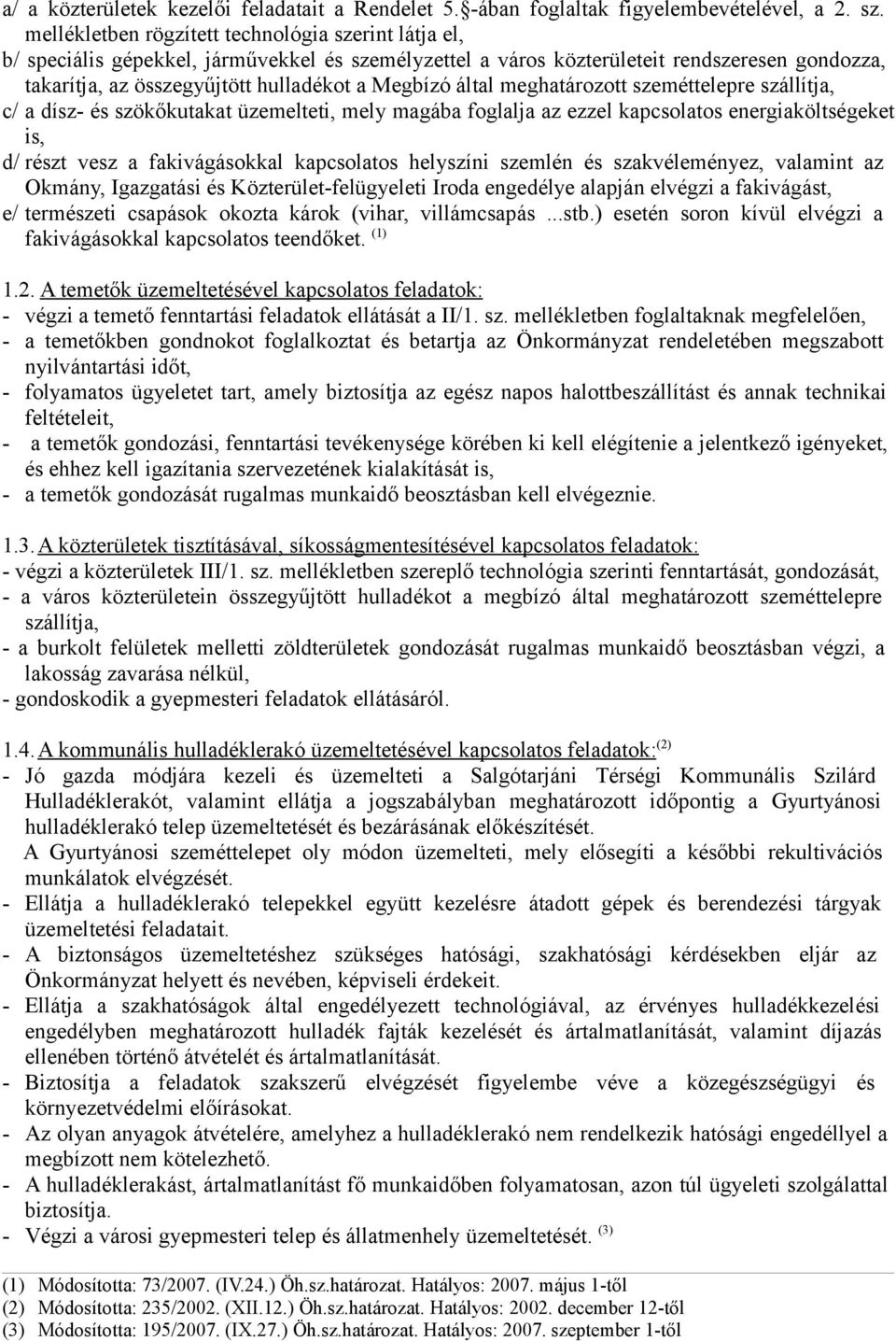 által meghatározott szeméttelepre szállítja, c/ a dísz- és szökőkutakat üzemelteti, mely magába foglalja az ezzel kapcsolatos energiaköltségeket is, d/ részt vesz a fakivágásokkal kapcsolatos