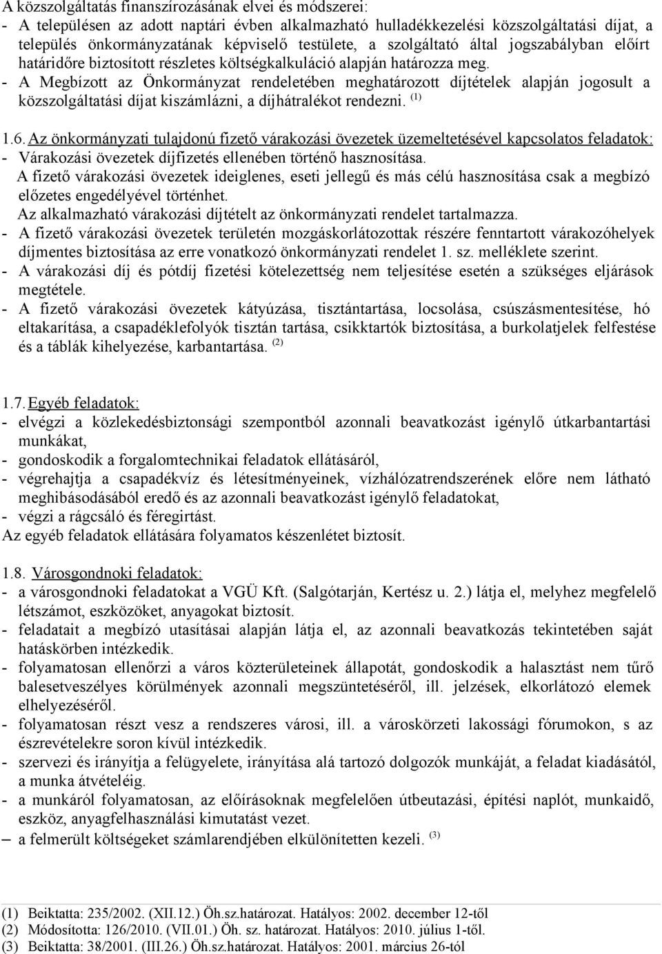 - A Megbízott az Önkormányzat rendeletében meghatározott díjtételek alapján jogosult a közszolgáltatási díjat kiszámlázni, a díjhátralékot rendezni. (1) 1.6.