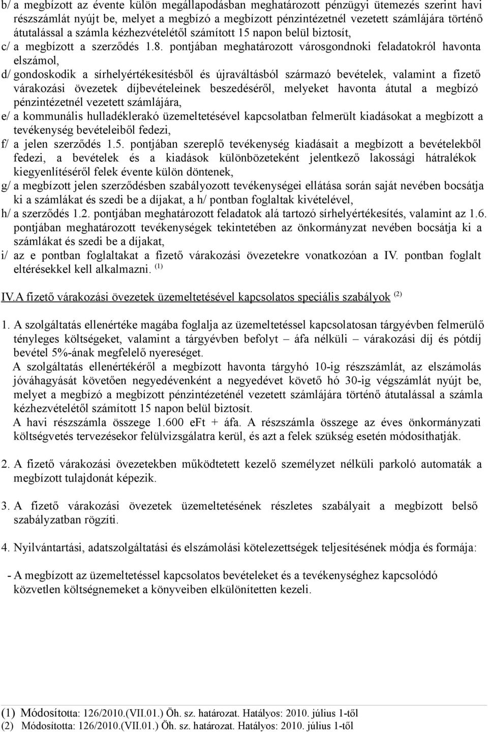 pontjában meghatározott városgondnoki feladatokról havonta elszámol, d/ gondoskodik a sírhelyértékesítésből és újraváltásból származó bevételek, valamint a fizető várakozási övezetek díjbevételeinek