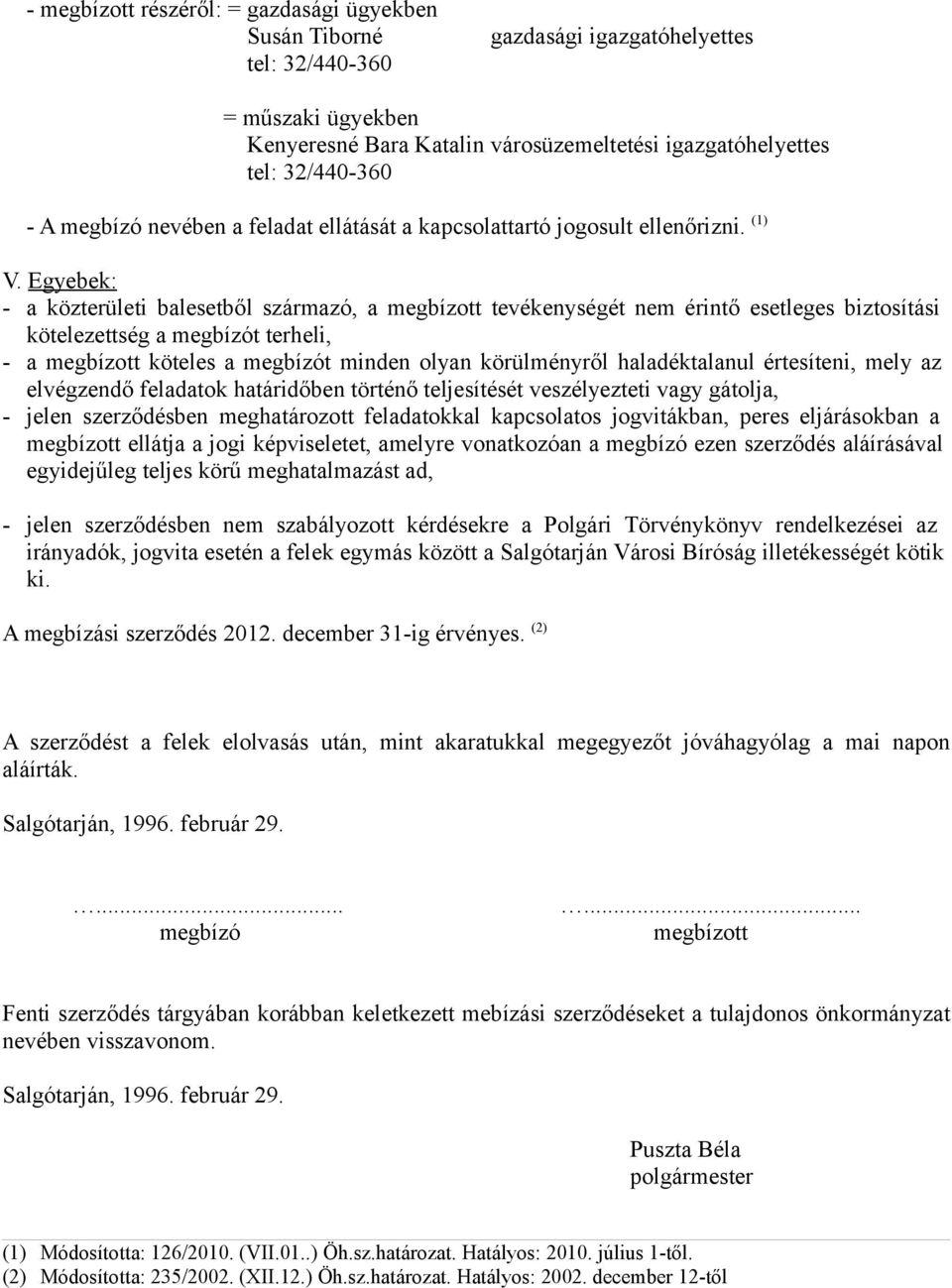 Egyebek: - a közterületi balesetből származó, a megbízott tevékenységét nem érintő esetleges biztosítási kötelezettség a megbízót terheli, - a megbízott köteles a megbízót minden olyan körülményről