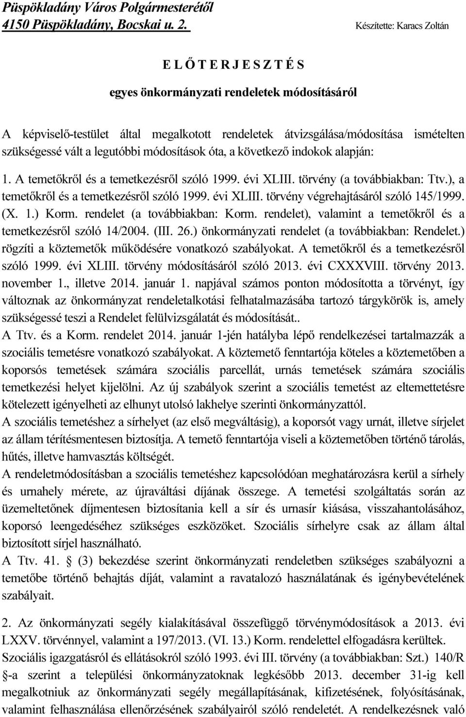 a legutóbbi módosítások óta, a következő indokok alapján: 1. A temetőkről és a temetkezésről szóló 1999. évi XLIII. törvény (a továbbiakban: Ttv.), a temetőkről és a temetkezésről szóló 1999.