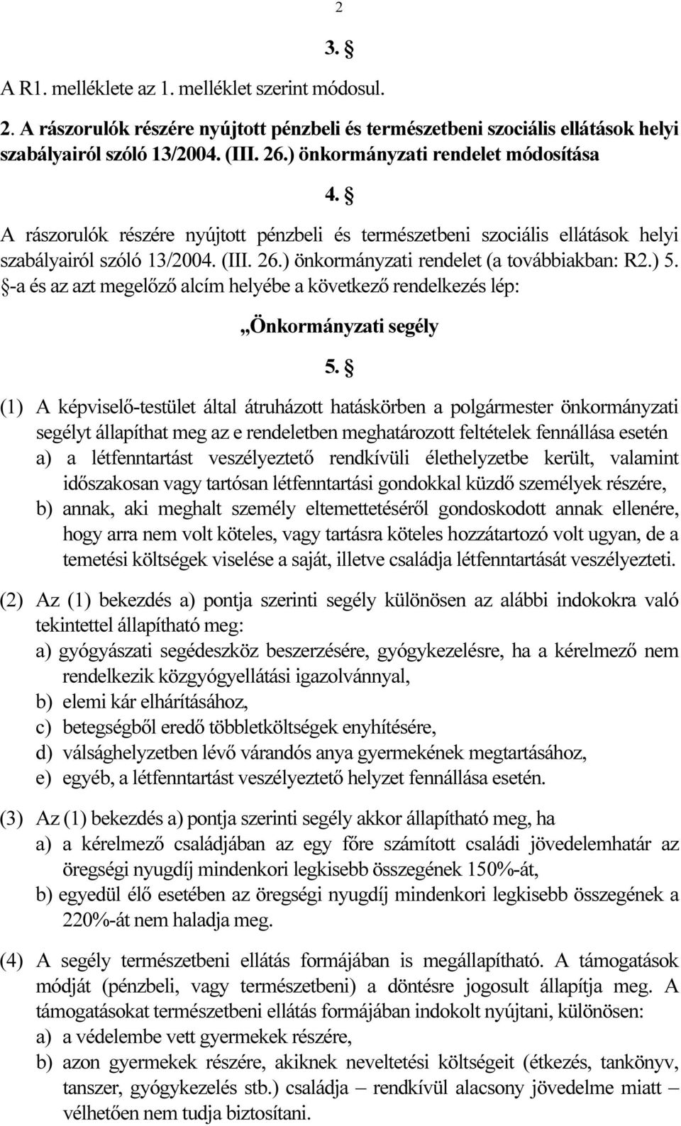 ) önkormányzati rendelet (a továbbiakban: R2.) 5. -a és az azt megelőző alcím helyébe a következő rendelkezés lép: Önkormányzati segély 5.