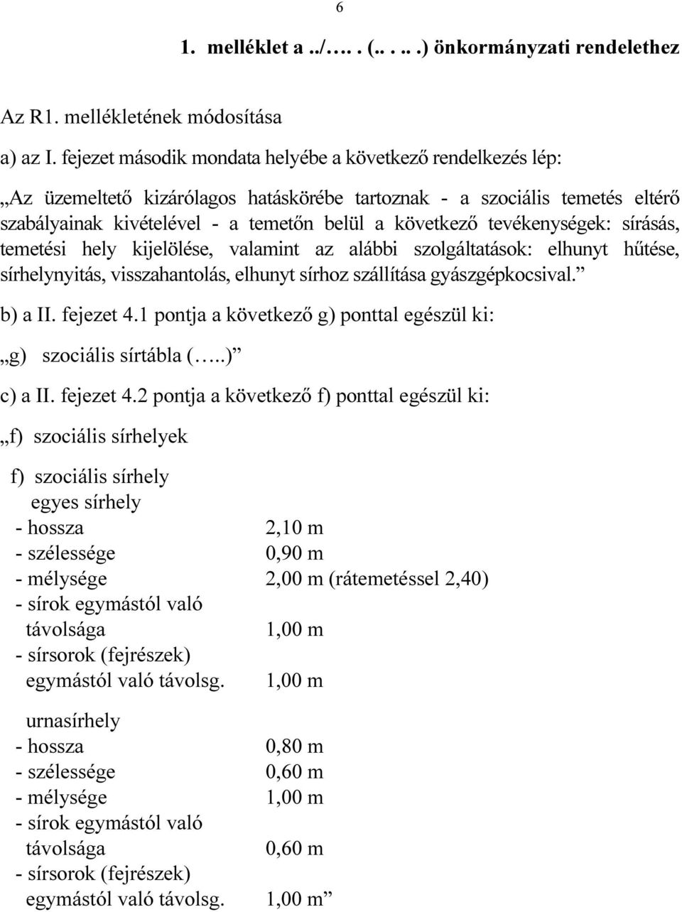 tevékenységek: sírásás, temetési hely kijelölése, valamint az alábbi szolgáltatások: elhunyt hűtése, sírhelynyitás, visszahantolás, elhunyt sírhoz szállítása gyászgépkocsival. b) a II. fejezet 4.