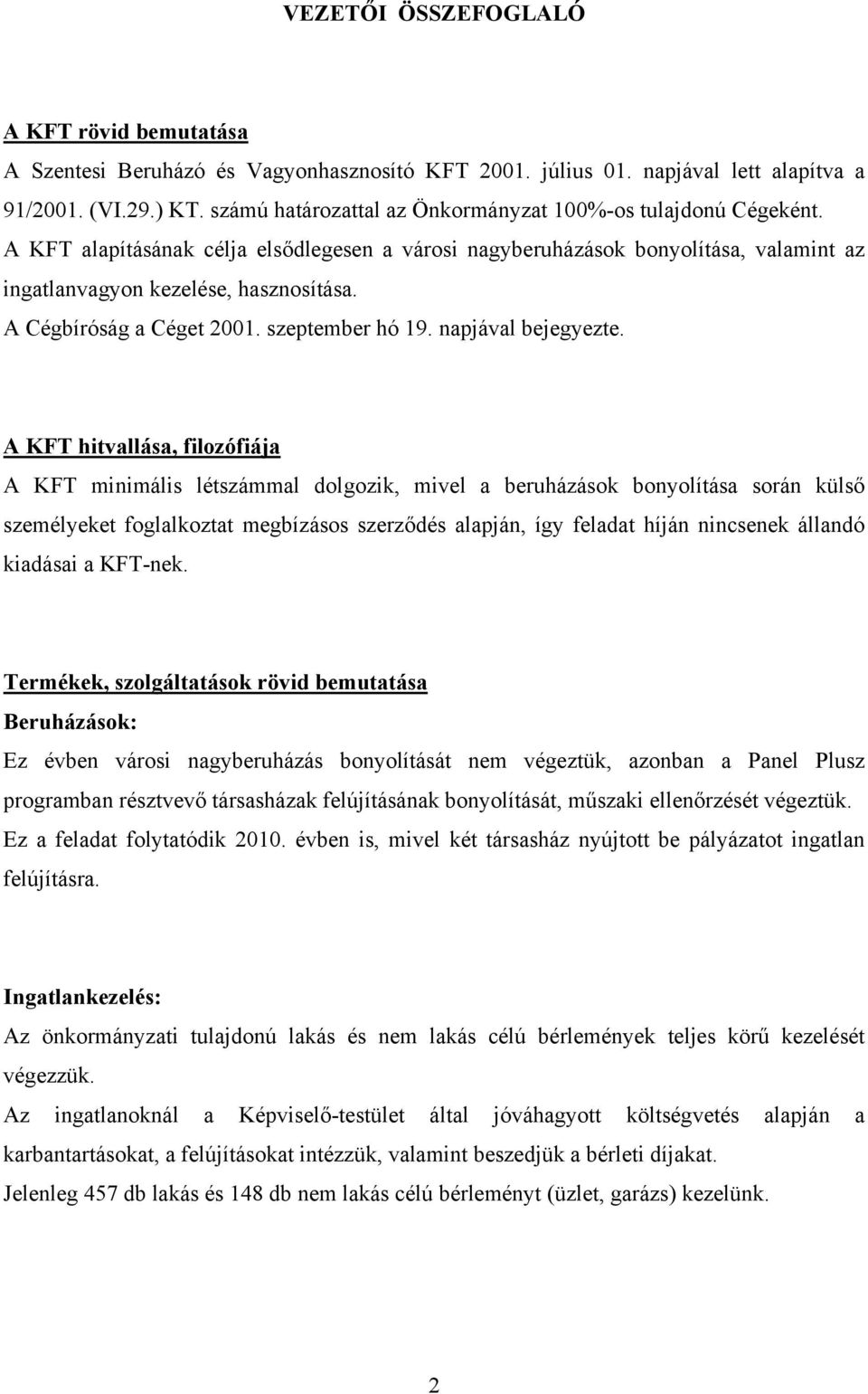 A Cégbíróság a Céget 2001. szeptember hó 19. napjával bejegyezte.