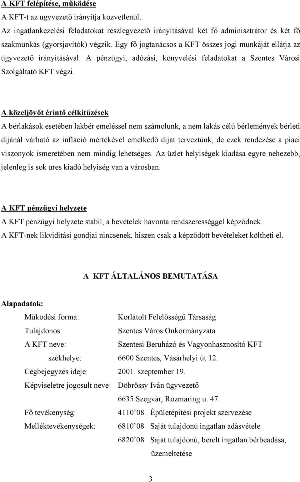 A közeljövőt érintő célkitűzések A bérlakások esetében lakbér emeléssel nem számolunk, a nem lakás célú bérlemények bérleti díjánál várható az infláció mértékével emelkedő díjat terveztünk, de ezek