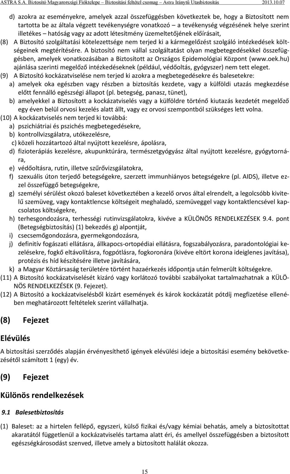 A biztosító nem vállal szolgáltatást olyan megbetegedésekkel összefüggésben, amelyek vonatkozásában a Biztosított az Országos Epidemológiai Központ (www.oek.