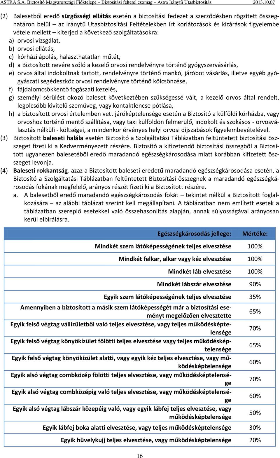 történő gyógyszervásárlás, e) orvos által indokoltnak tartott, rendelvényre történő mankó, járóbot vásárlás, illetve egyéb gyógyászati segédeszköz orvosi rendelvényre történő kölcsönzése, f)