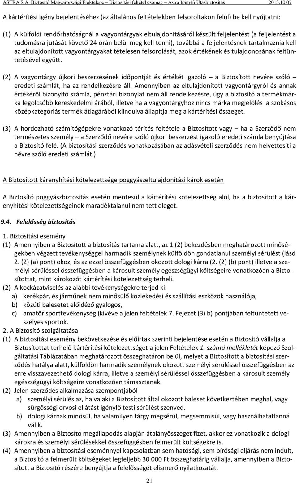 tulajdonosának feltüntetésével együtt. (2) A vagyontárgy újkori beszerzésének időpontját és értékét igazoló a Biztosított nevére szóló eredeti számlát, ha az rendelkezésre áll.