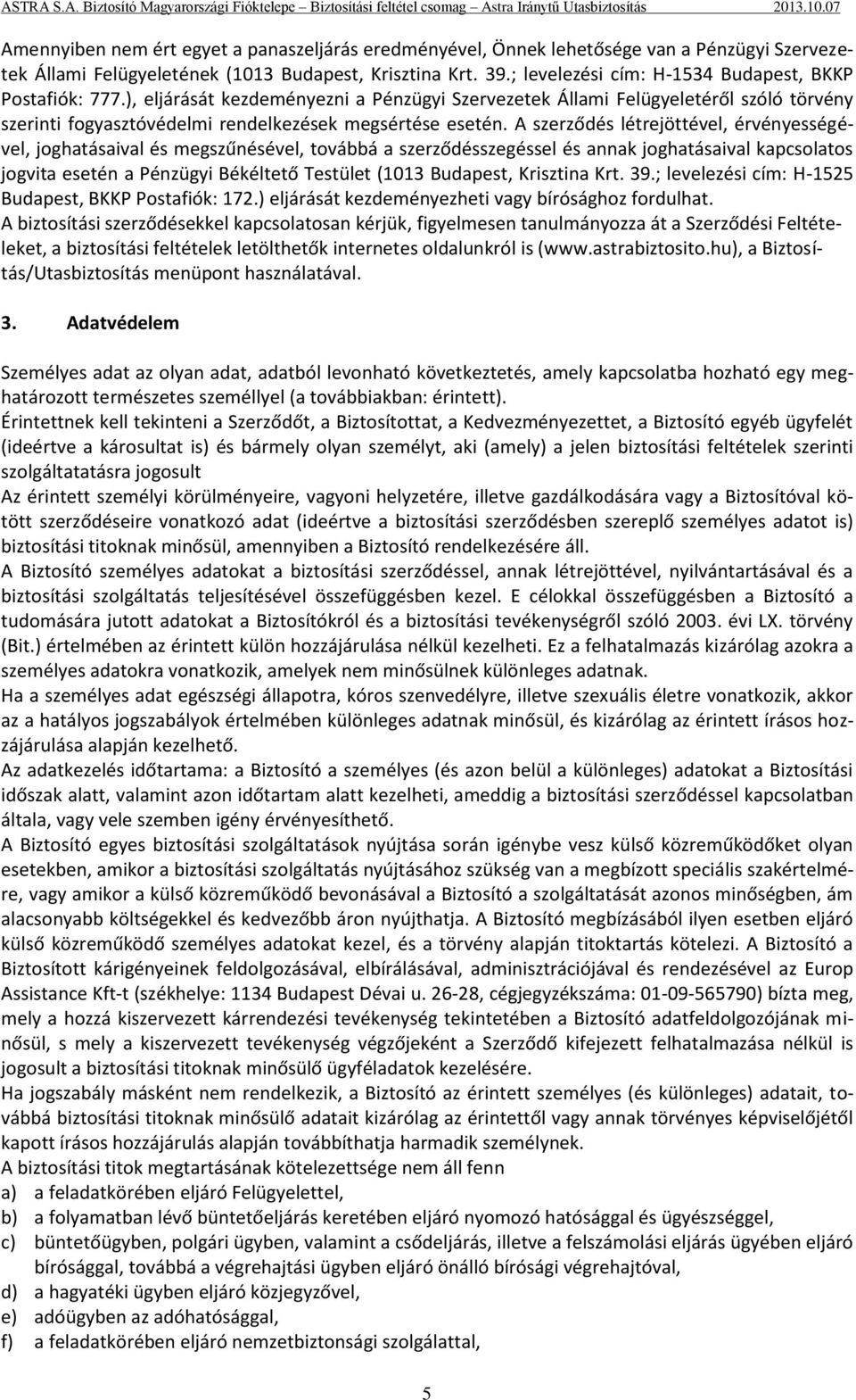 A szerződés létrejöttével, érvényességével, joghatásaival és megszűnésével, továbbá a szerződésszegéssel és annak joghatásaival kapcsolatos jogvita esetén a Pénzügyi Békéltető Testület (1013