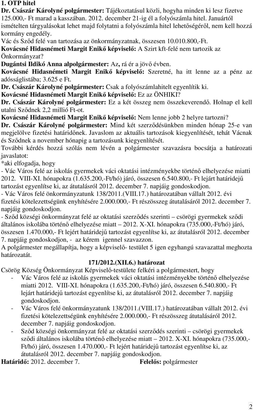 Kovácsné Hidasnémeti Margit Enikı képviselı: A Szirt kft-felé nem tartozik az Önkormányzat? Dugántsi Ildikó Anna alpolgármester: Az, rá ér a jövı évben.