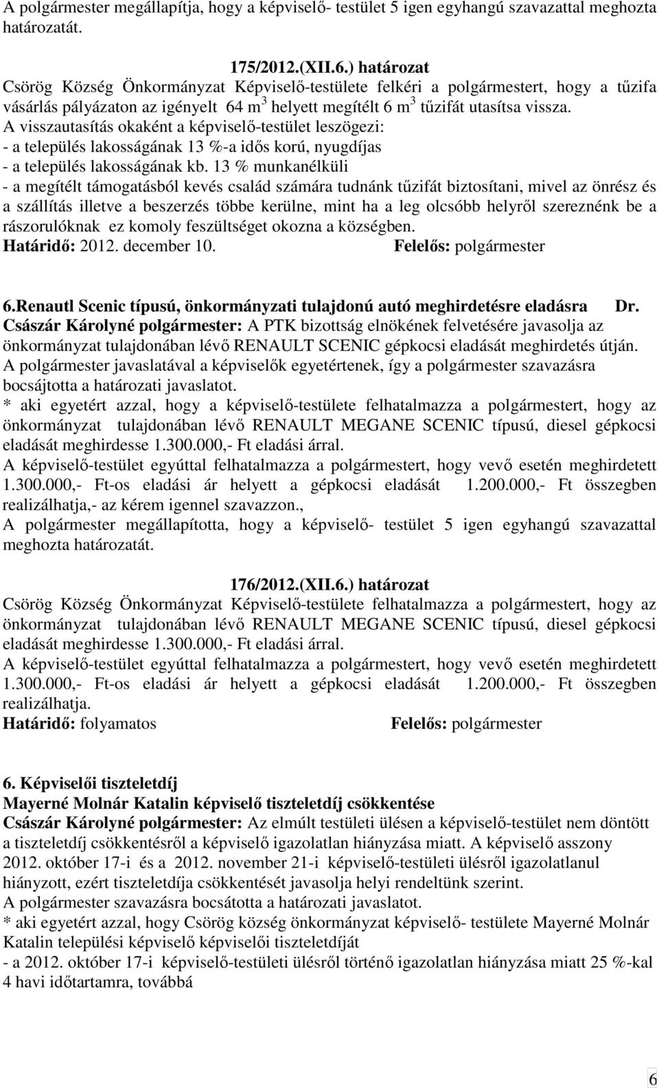 A visszautasítás okaként a képviselı-testület leszögezi: - a település lakosságának 13 %-a idıs korú, nyugdíjas - a település lakosságának kb.