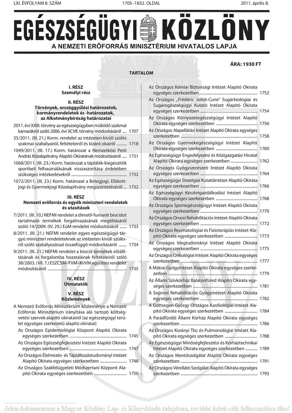 évi XCVII. törvény módosításáról... 1707 35/2011. (III. 21.) Korm. rendelet az intézeten kívüli szülés szakmai szabályairól, feltételeirõl és kizáró okairól... 1718 1049/2011. (III. 17.) Korm. határozat a Nemzetközi Petõ András Közalapítvány Alapító Okiratának módosításáról.