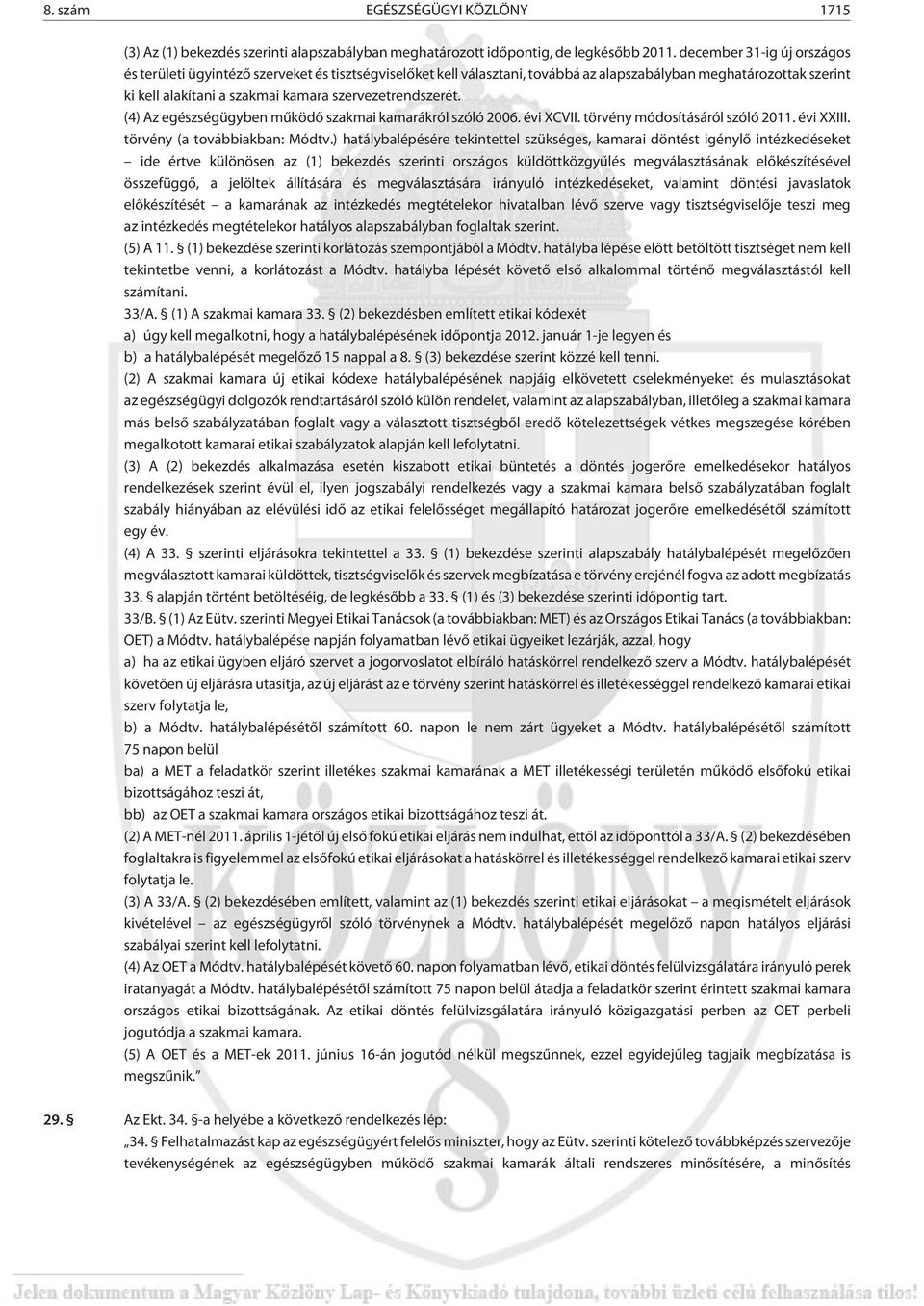 szervezetrendszerét. (4) Az egészségügyben mûködõ szakmai kamarákról szóló 2006. évi XCVII. törvény módosításáról szóló 2011. évi XXIII. törvény (a továbbiakban: Módtv.