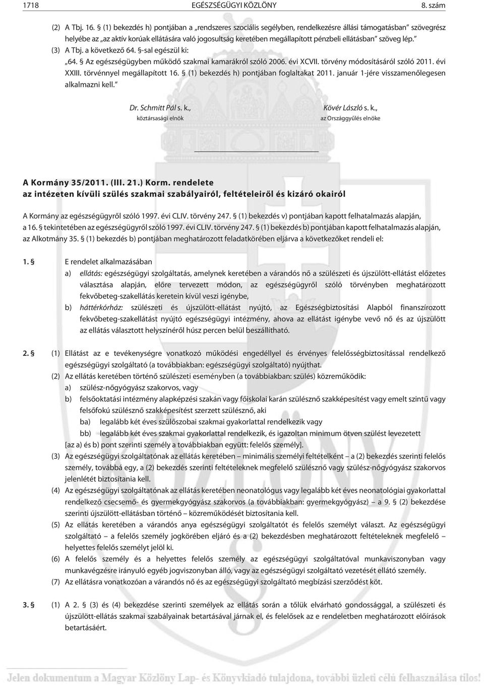 ellátásban szöveg lép. (3) A Tbj. a következõ 64. -sal egészül ki: 64. Az egészségügyben mûködõ szakmai kamarákról szóló 2006. évi XCVII. törvény módosításáról szóló 2011. évi XXIII.