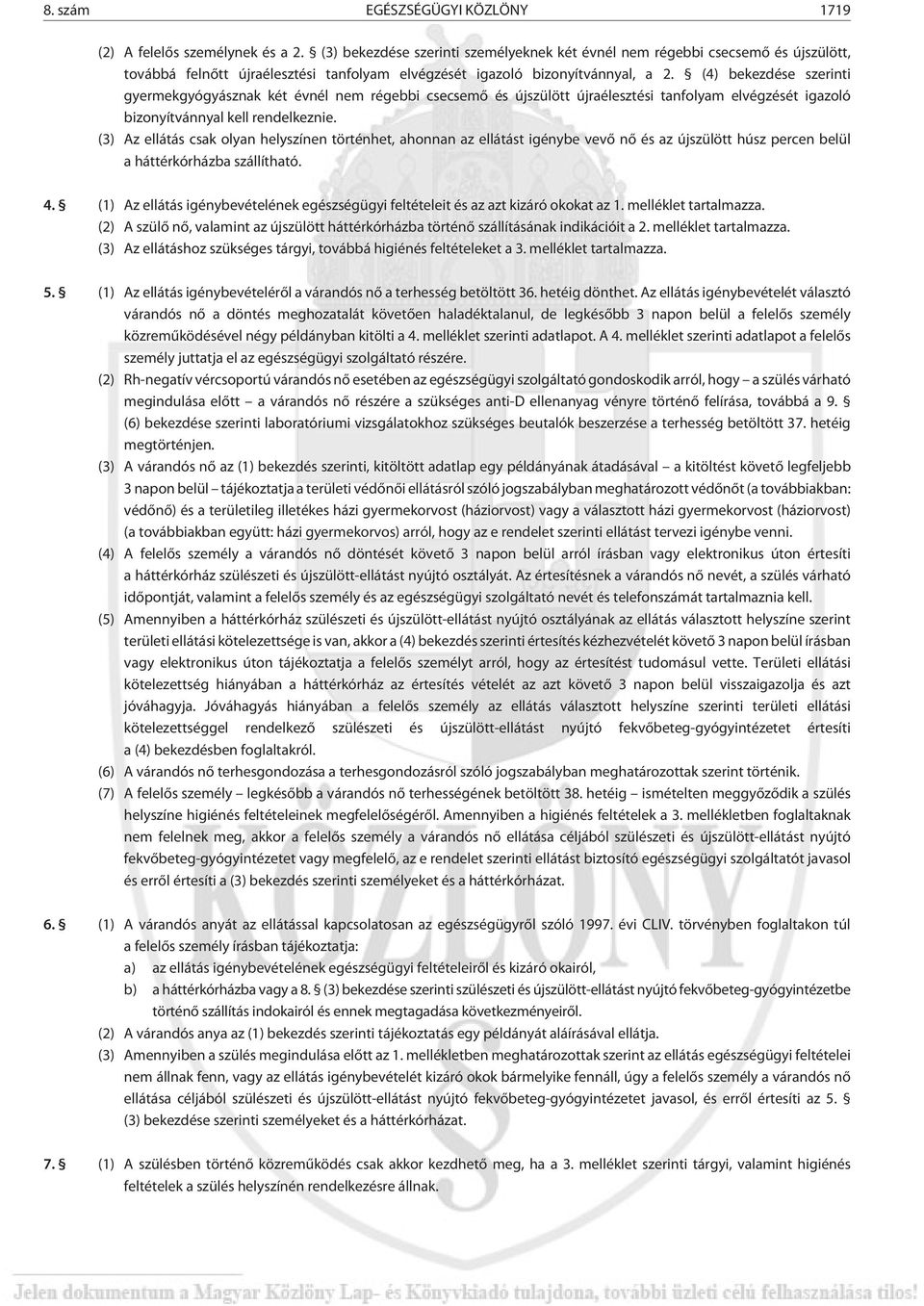 (4) bekezdése szerinti gyermekgyógyásznak két évnél nem régebbi csecsemõ és újszülött újraélesztési tanfolyam elvégzését igazoló bizonyítvánnyal kell rendelkeznie.