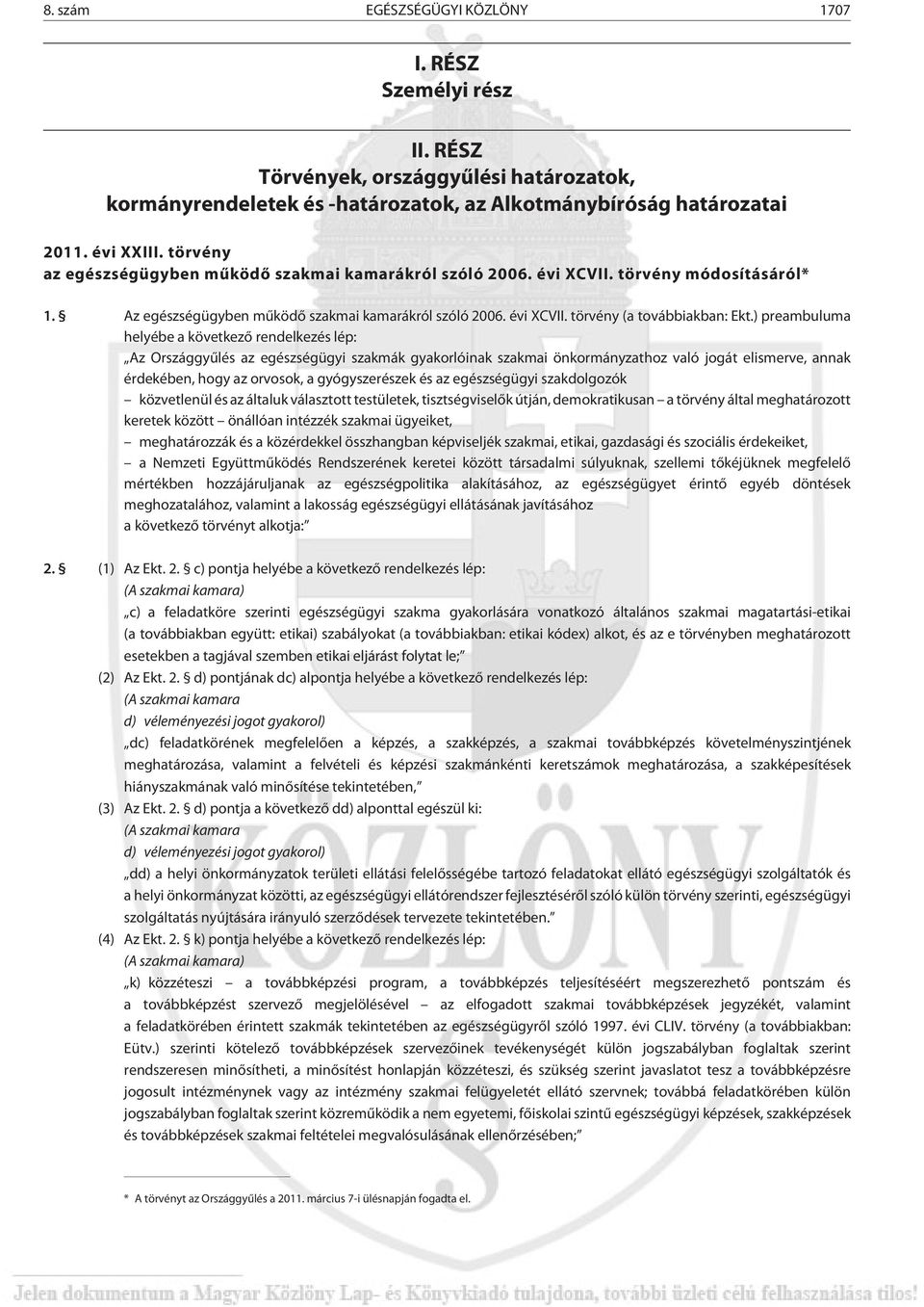 ) preambuluma helyébe a következõ rendelkezés lép: Az Országgyûlés az egészségügyi szakmák gyakorlóinak szakmai önkormányzathoz való jogát elismerve, annak érdekében, hogy az orvosok, a