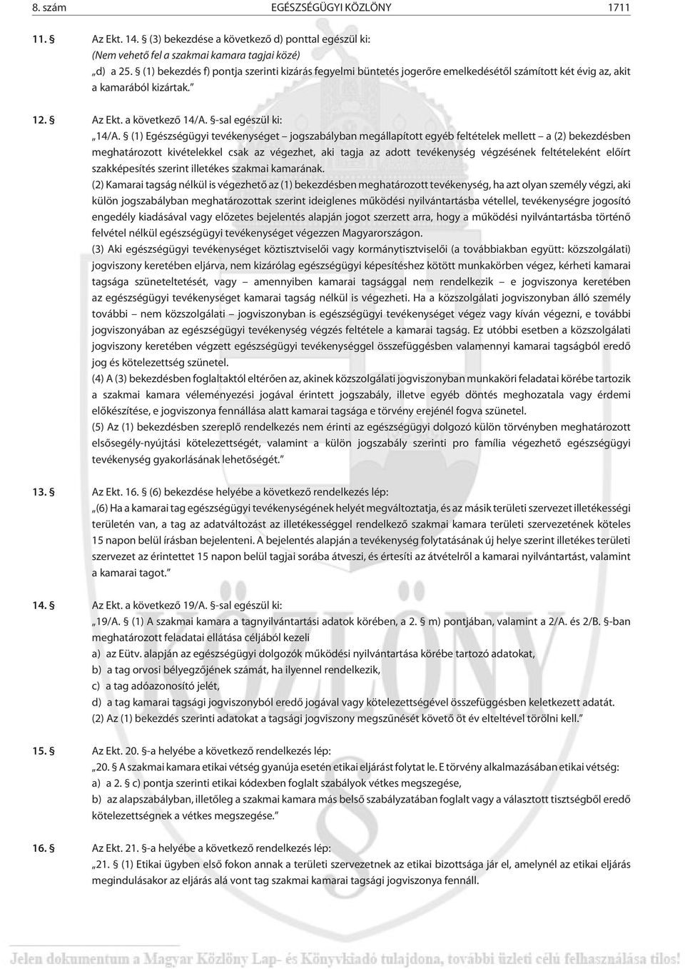 (1) Egészségügyi tevékenységet jogszabályban megállapított egyéb feltételek mellett a (2) bekezdésben meghatározott kivételekkel csak az végezhet, aki tagja az adott tevékenység végzésének