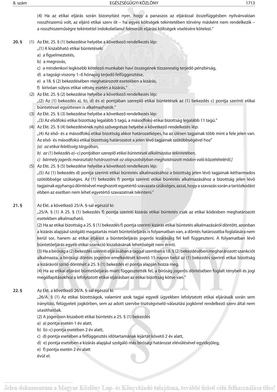 (1) bekezdése helyébe a következõ rendelkezés lép: (1) A kiszabható etikai büntetések: a) a figyelmeztetés, b) a megrovás, c) a mindenkori legkisebb kötelezõ munkabér havi összegének tízszereséig