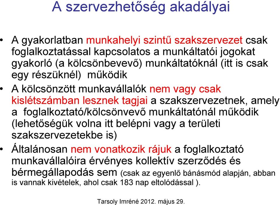 foglalkoztató/kölcsönvevő munkáltatónál működik (lehetőségük volna itt belépni vagy a területi szakszervezetekbe is) Általánosan nem vonatkozik rájuk a