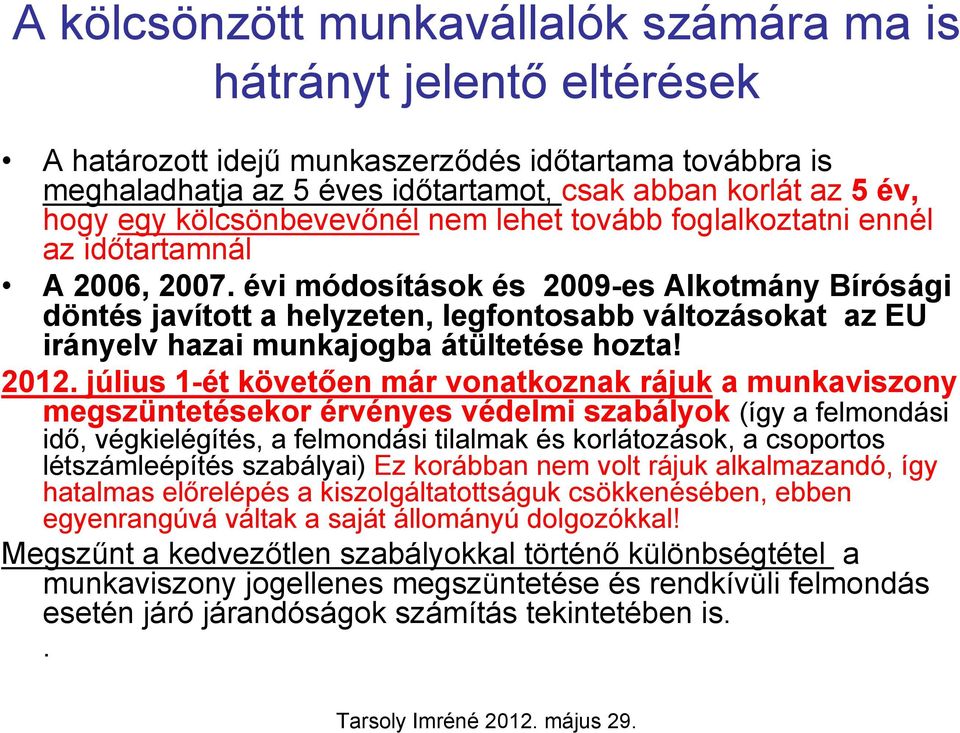 évi módosítások és 2009-es Alkotmány Bírósági döntés javított a helyzeten, legfontosabb változásokat az EU irányelv hazai munkajogba átültetése hozta! 2012.