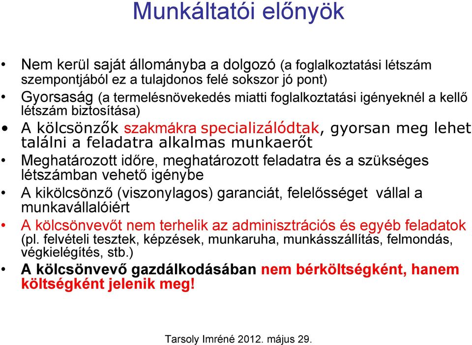 meghatározott feladatra és a szükséges létszámban vehető igénybe A kikölcsönző (viszonylagos) garanciát, felelősséget vállal a munkavállalóiért A kölcsönvevőt nem terhelik az